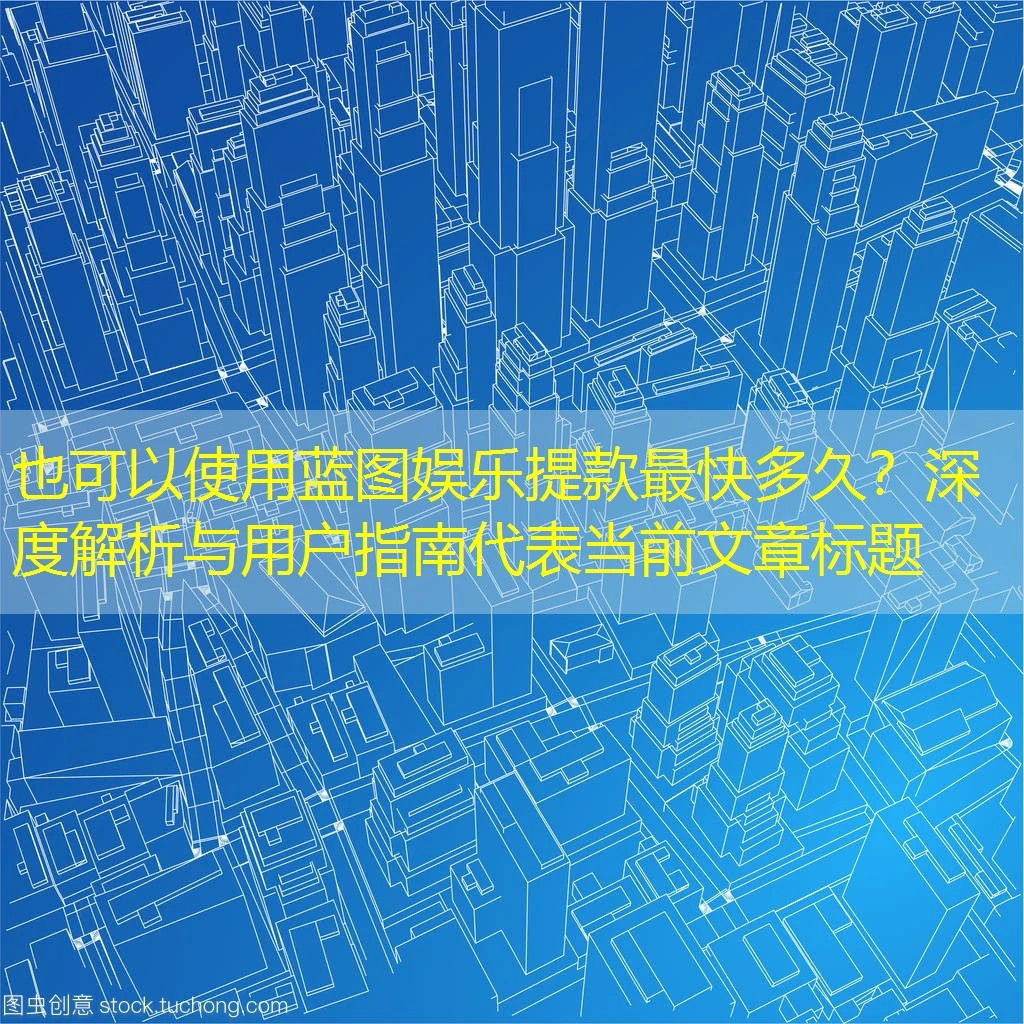 蓝图娱乐提款最快多久？深度解析与用户指南