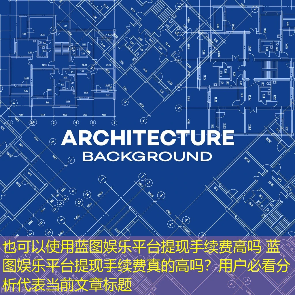 蓝图娱乐平台提现手续费高吗 蓝图娱乐平台提现手续费真的高吗？用户必看分析